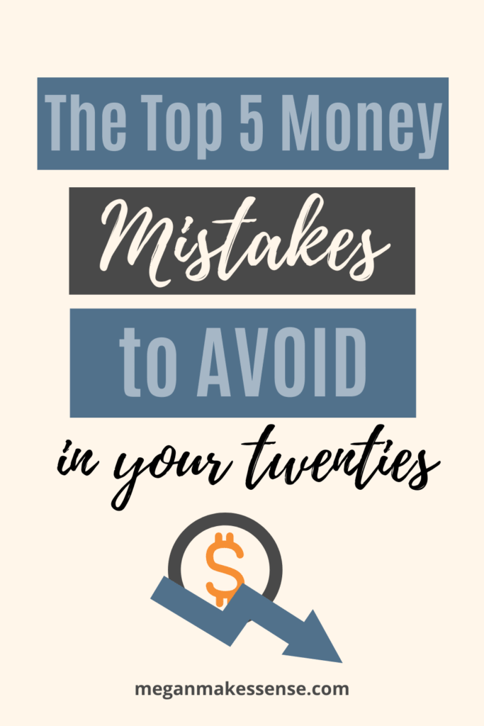 The Top 5 Worst Money Mistakes To Avoid In Your 20's - Megan Makes Sense