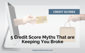 5 Credit Score Myths That Are Keeping You Broke - Megan Makes Sense